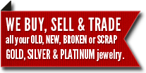 WE BUY & TRADE all your OLD, NEW, BROKEN, SCRAP / GOLD, SILVER, PLATINUM jewelry.